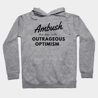 Ambush the day with outrageous optimism Hoodie